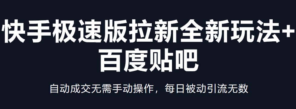 快手极速版拉新全新玩法+百度贴吧=自动成交无需手动操作，每日被动引流无数-有量联盟