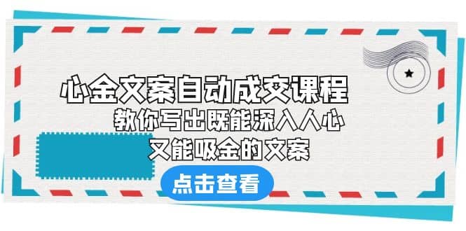 《心金文案自动成交课程》 教你写出既能深入人心、又能吸金的文案-有量联盟