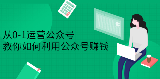 从0-1运营公众号，零基础小白也能上手，系统性了解公众号运营-有量联盟