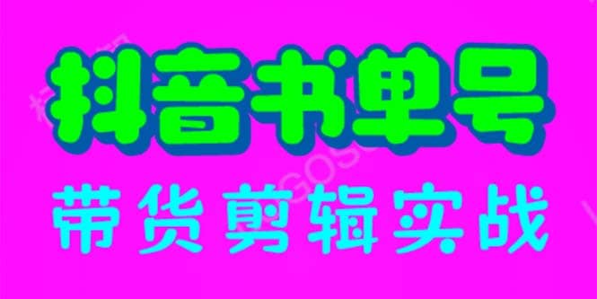 抖音书单号带货剪辑实战：手把手带你 起号 涨粉 剪辑 卖货 变现（46节）-有量联盟