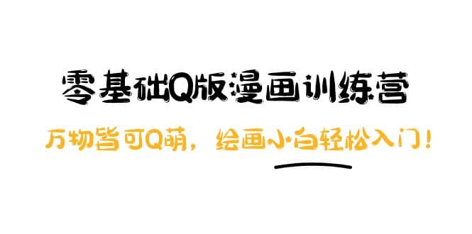 零基础Q版漫画训练营：万物皆可Q萌，绘画小白轻松入门-有量联盟