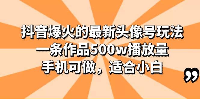 抖音爆火的最新头像号玩法，一条作品500w播放量，手机可做，适合小白-有量联盟