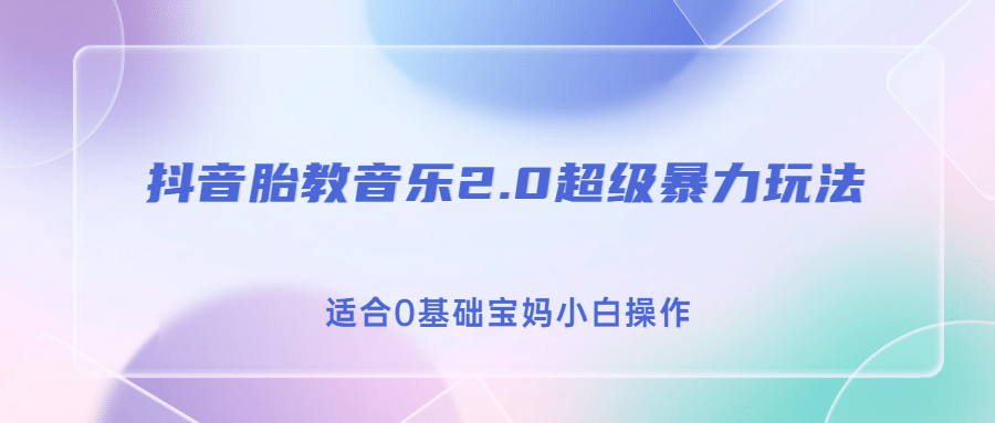 抖音胎教音乐2.0，超级暴力变现玩法，日入500+，适合0基础宝妈小白操作-有量联盟