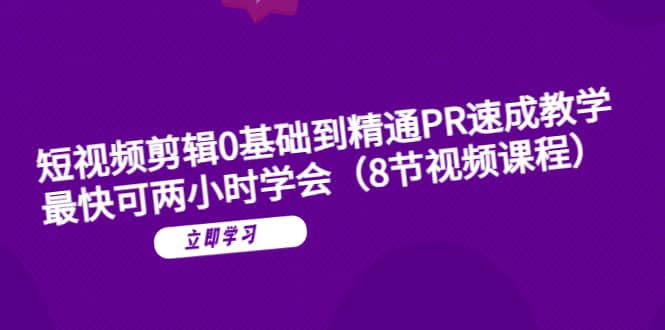 短视频剪辑0基础到精通PR速成教学：最快可两小时学会（8节视频课程）-有量联盟