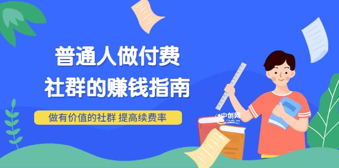 男儿国付费文章《普通人做付费社群的赚钱指南》做有价值的社群，提高续费率-有量联盟