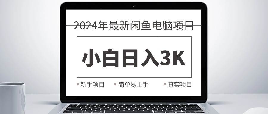 2024最新闲鱼卖电脑项目，新手小白日入3K+，最真实的项目教学-有量联盟