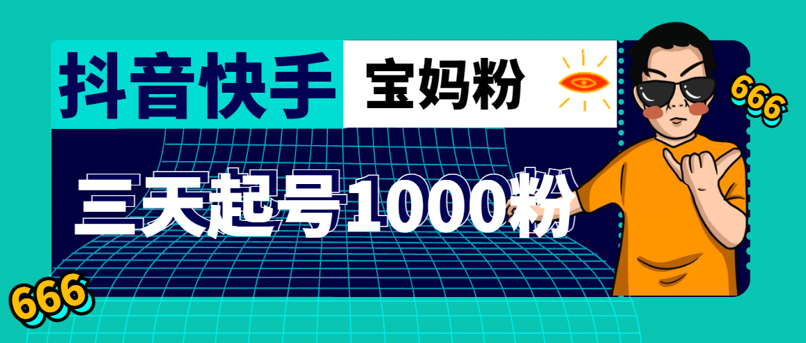 抖音快手三天起号涨粉1000宝妈粉丝的核心方法【详细玩法教程】-有量联盟