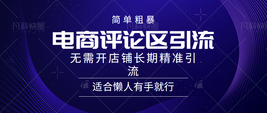 简单粗暴引流-电商平台评论引流大法，精准引流适合懒人有手就行，无需开店铺长期-有量联盟