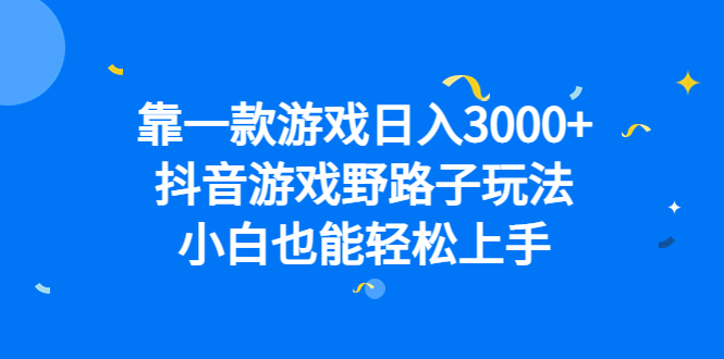 靠一款游戏日入3000+，抖音游戏野路子玩法，小白也能轻松上手-有量联盟