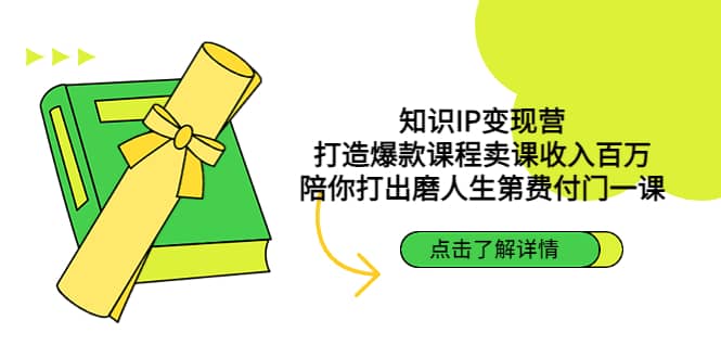 知识IP变现营：打造爆款课程卖课收入百万，陪你打出磨人生第费付门一课-有量联盟