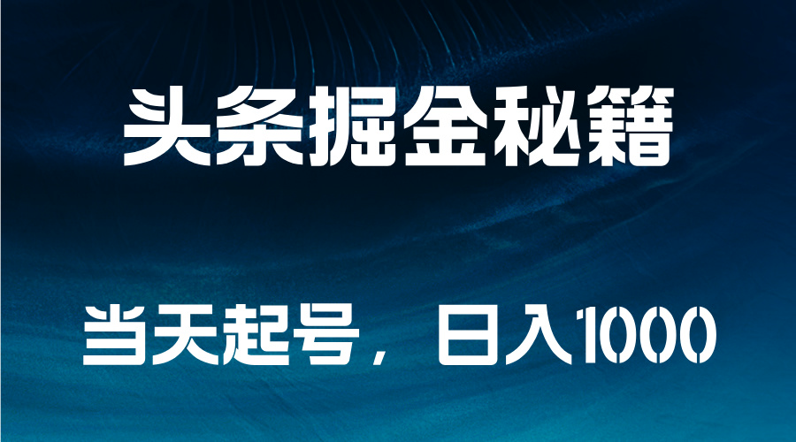 头条掘金秘籍，当天起号，日入1000+-有量联盟