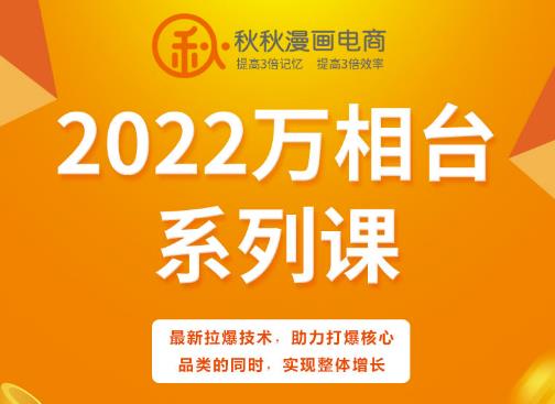 秋秋漫画电商2022万相台系列课，最新拉爆技术，助力打爆核心品类的同时，实现整体增长-有量联盟