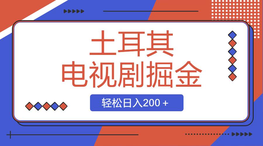 土耳其电视剧掘金项目，操作简单，轻松日入200＋-有量联盟