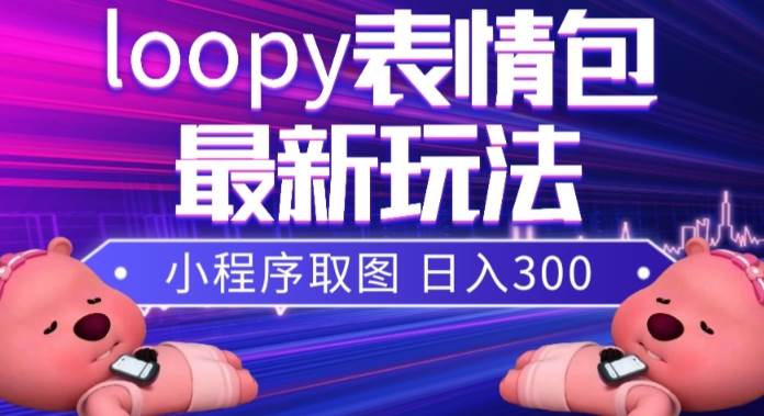 小狸猫loopy表情包小程序取图玩法，最新出的表情包素材-有量联盟