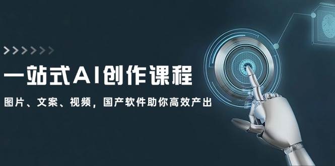 一站式AI创作课程：图片、文案、视频，国产软件助你高效产出-有量联盟