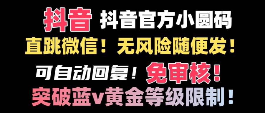 抖音二维码直跳微信技术！站内随便发不违规！！-有量联盟