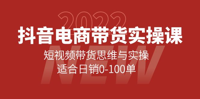 抖音电商带货实操课：短视频带货思维与实操，适合日销0-100单-有量联盟