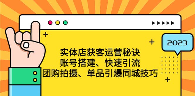 实体店获客运营秘诀：账号搭建-快速引流-团购拍摄-单品引爆同城技巧 等等-有量联盟