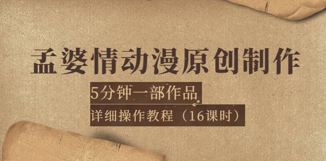 孟婆情动漫原创制作：5分钟一部成品，详细操作教程（16课时）-有量联盟