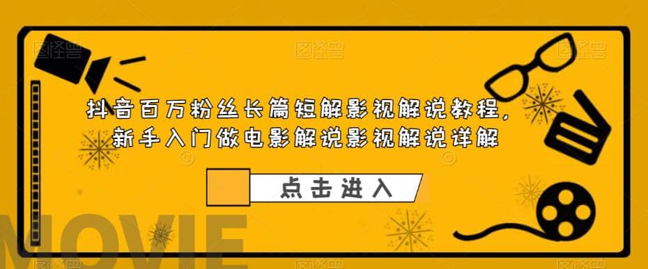 抖音百万粉丝长篇短解影视解说教程，新手入门做电影解说影视解说（8节课）-有量联盟