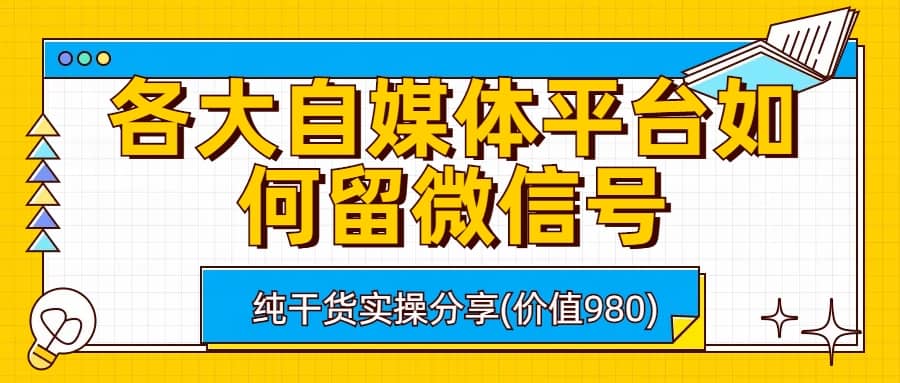 各大自媒体平台如何留微信号，详细实操教学-有量联盟