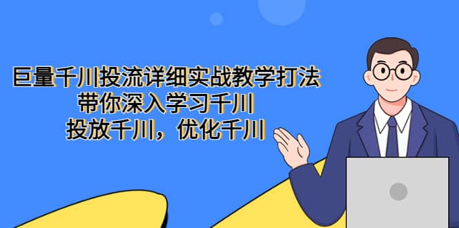 巨量千川投流详细实战教学打法：带你深入学习千川，投放千川，优化千川-有量联盟