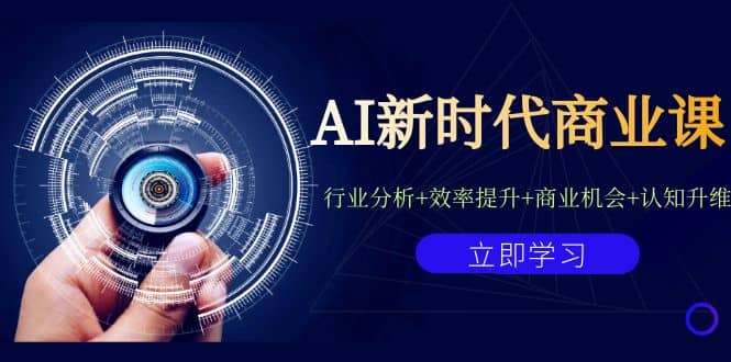 AI新时代商业课：行业分析+效率提升+商业机会+认知升维（40节课+附件）-有量联盟