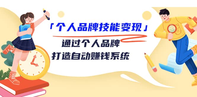 「个人品牌技能变现」通过个人品牌-打造自动赚钱系统（29节视频课程）-有量联盟