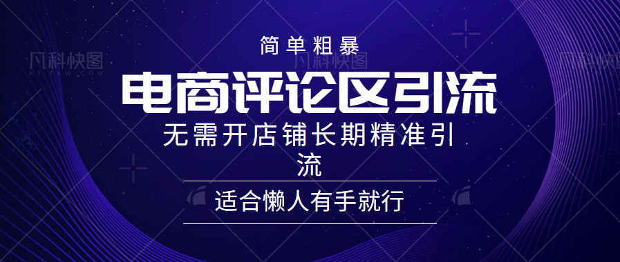 电商平台评论引流大法，无需开店铺长期精准引流，简单粗暴野路子引流，适合懒人有手就行-有量联盟