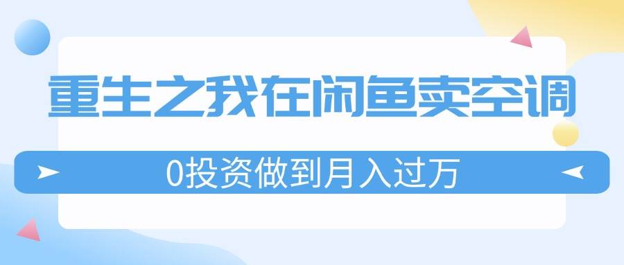 重生之我在闲鱼卖空调，0投资做到月入过万，迎娶白富美，走上人生巅峰-有量联盟