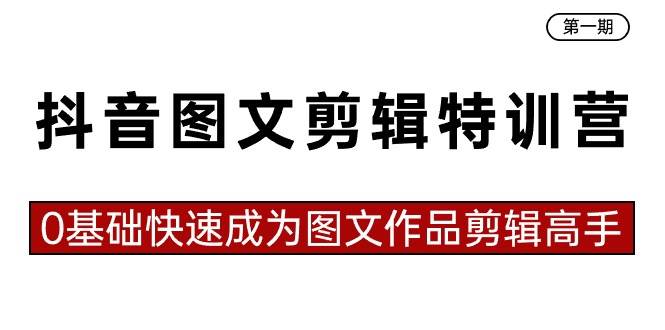 抖音图文剪辑特训营第一期，0基础快速成为图文作品剪辑高手（23节课）-有量联盟