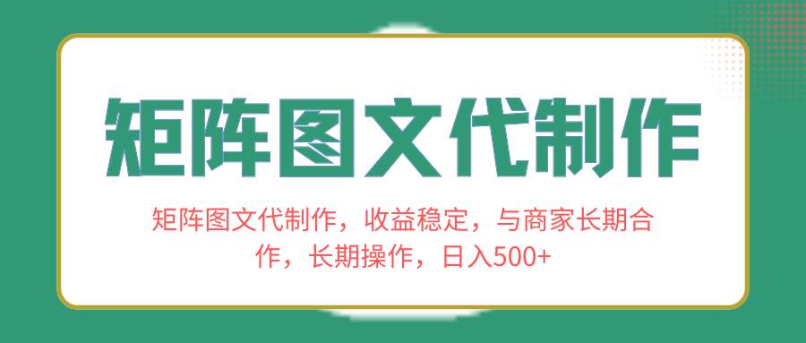 矩阵图文代制作，收益稳定，与商家长期合作，长期操作，日入500+-有量联盟