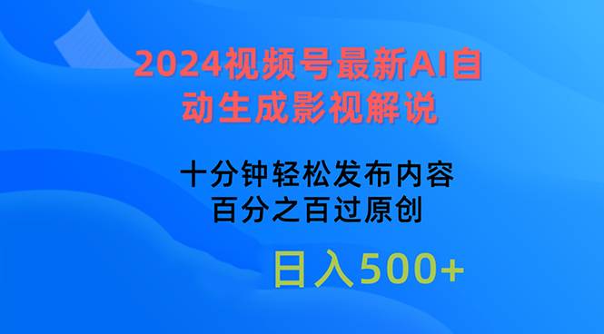 2024视频号最新AI自动生成影视解说，十分钟轻松发布内容，百分之百过原…-有量联盟