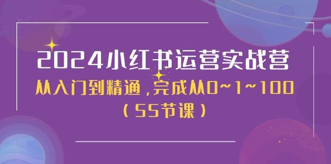 2024小红书运营实战营，从入门到精通，完成从0~1~100（50节课）-有量联盟