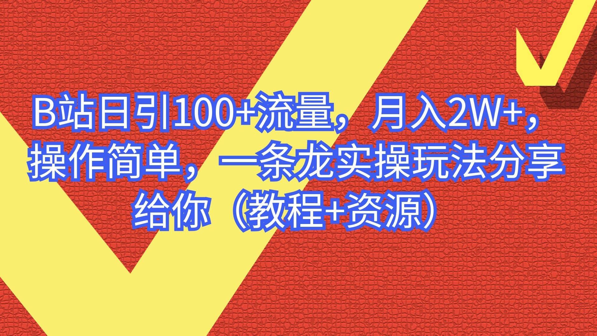 B站日引100+流量，月入2W+，操作简单，一条龙实操玩法分享给你（教程+资源）-有量联盟