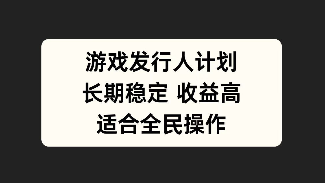 游戏发行人计划，长期稳定，适合全民操作。-有量联盟