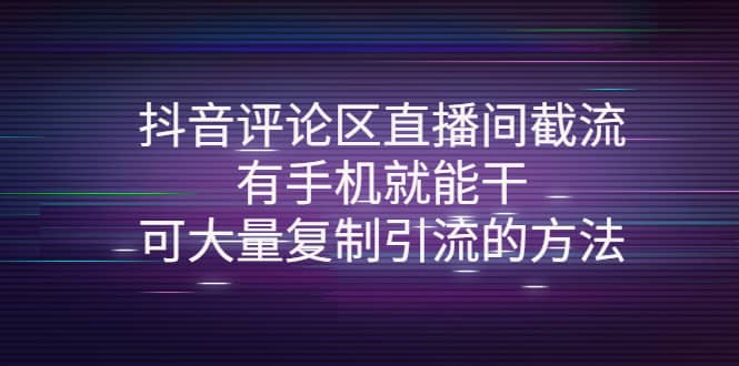 抖音评论区直播间截流，有手机就能干，可大量复制引流的方法-有量联盟