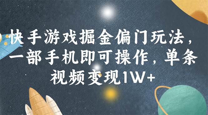 快手游戏掘金偏门玩法，一部手机即可操作，单条视频变现1W+-有量联盟