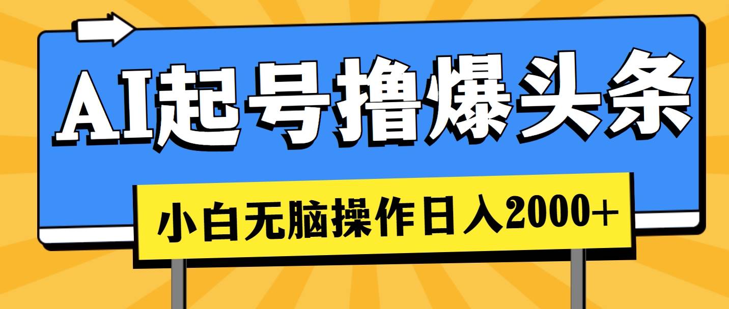 AI起号撸爆头条，小白也能操作，日入2000+-有量联盟