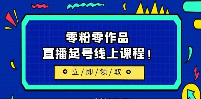 2023/7月最新线上课：更新两节，零粉零作品，直播起号线上课程-有量联盟