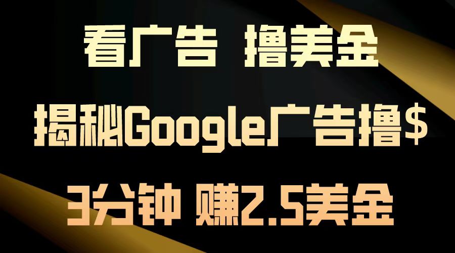 看广告，撸美金！3分钟赚2.5美金！日入200美金不是梦！揭秘Google广告撸美金全攻略！-有量联盟