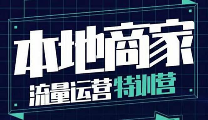 本地商家流量运营特训营，四大板块30节，本地实体商家必看课程-有量联盟