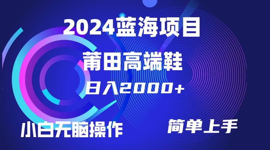 每天两小时日入2000+，卖莆田高端鞋，小白也能轻松掌握，简单无脑操作…-有量联盟