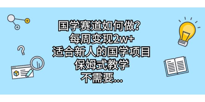 国学赛道如何做？每周变现2w+，适合新人的国学项目，保姆式教学-有量联盟