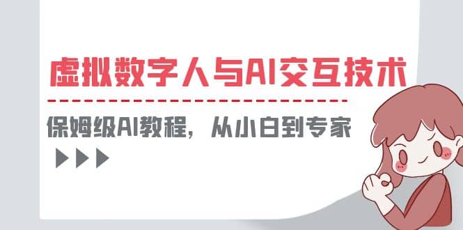 一套教程讲清虚拟数字人与AI交互，保姆级AI教程，从小白到专家-有量联盟