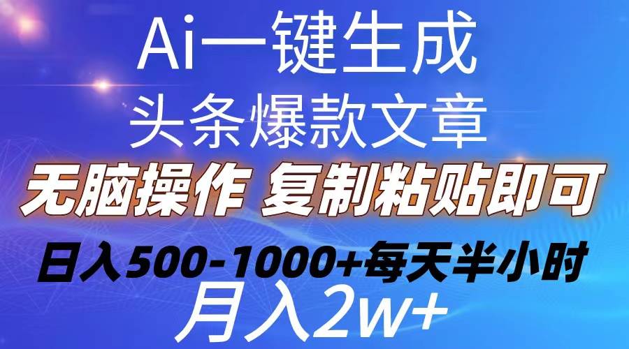 Ai一键生成头条爆款文章  复制粘贴即可简单易上手小白首选 日入500-1000+-有量联盟