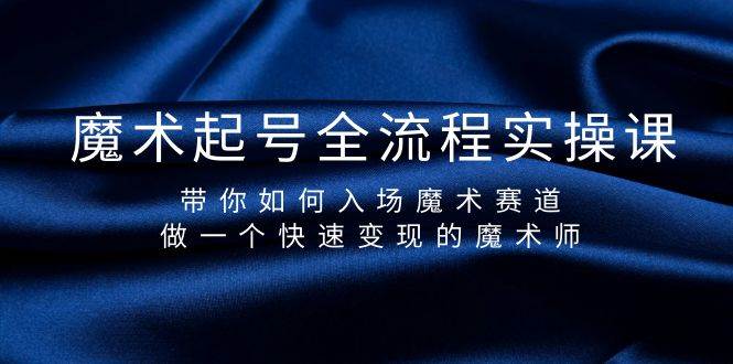 魔术起号全流程实操课，带你如何入场魔术赛道，做一个快速变现的魔术师-有量联盟