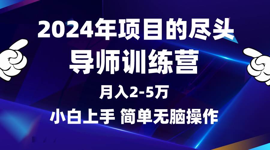 2024年做项目的尽头是导师训练营，互联网最牛逼的项目没有之一，月入3-5…-有量联盟