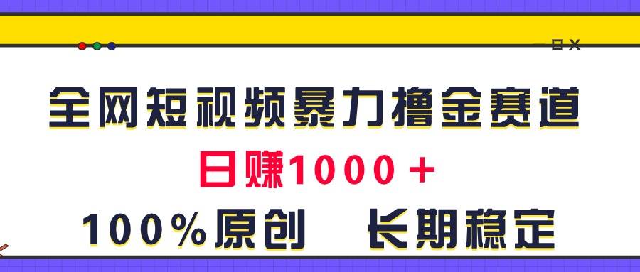 全网短视频暴力撸金赛道，日入1000＋！原创玩法，长期稳定-有量联盟