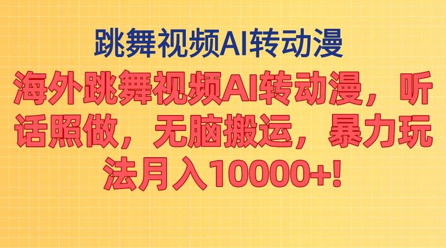 海外跳舞视频AI转动漫，听话照做，无脑搬运，暴力玩法 月入10000+-有量联盟